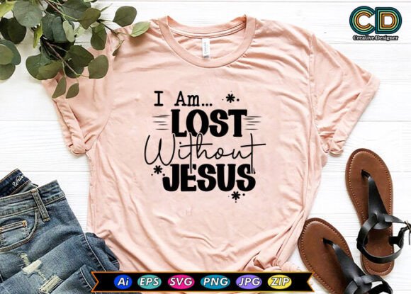 I Am Lost Without Jesus Graphics for T-Shirt Designs