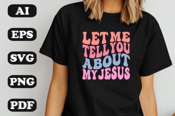 Let Me Tell You About My Jesus SVG Graphics