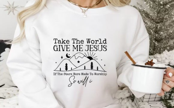 Take the World Give Me Jesus: Graphics for T-Shirt Designs